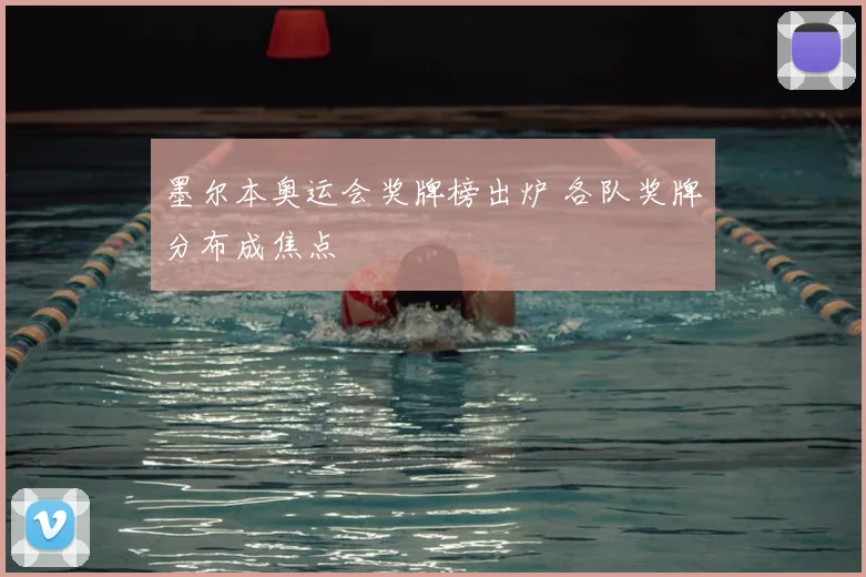 墨尔本奥运会奖牌榜出炉 各队奖牌分布成焦点