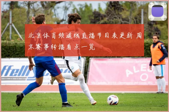 北京体育频道线直播节目表更新 周末赛事转播看点一览
