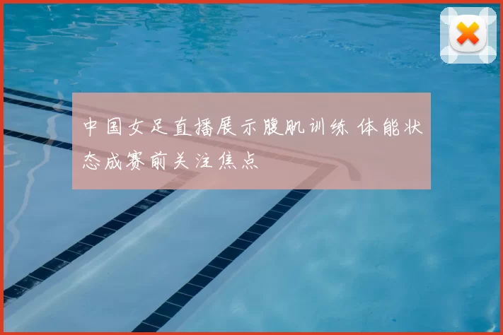 中国女足直播展示腹肌训练 体能状态成赛前关注焦点